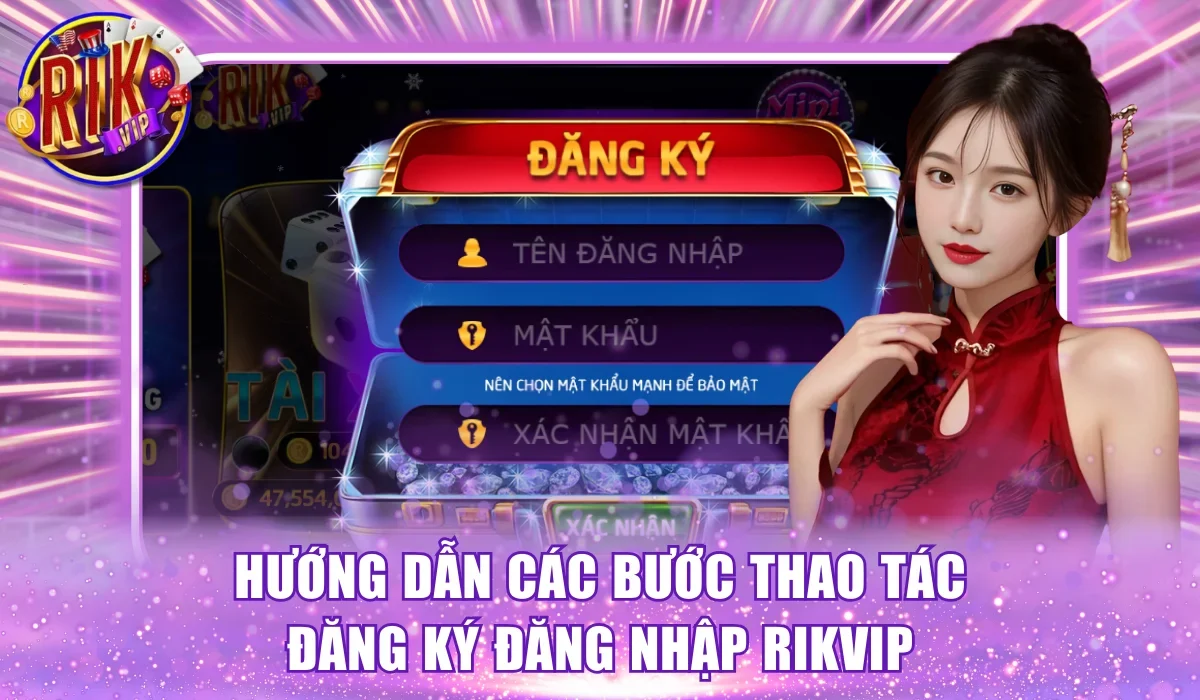 Hướng dẫn các bước thao tác đăng ký đăng nhập Rikvip