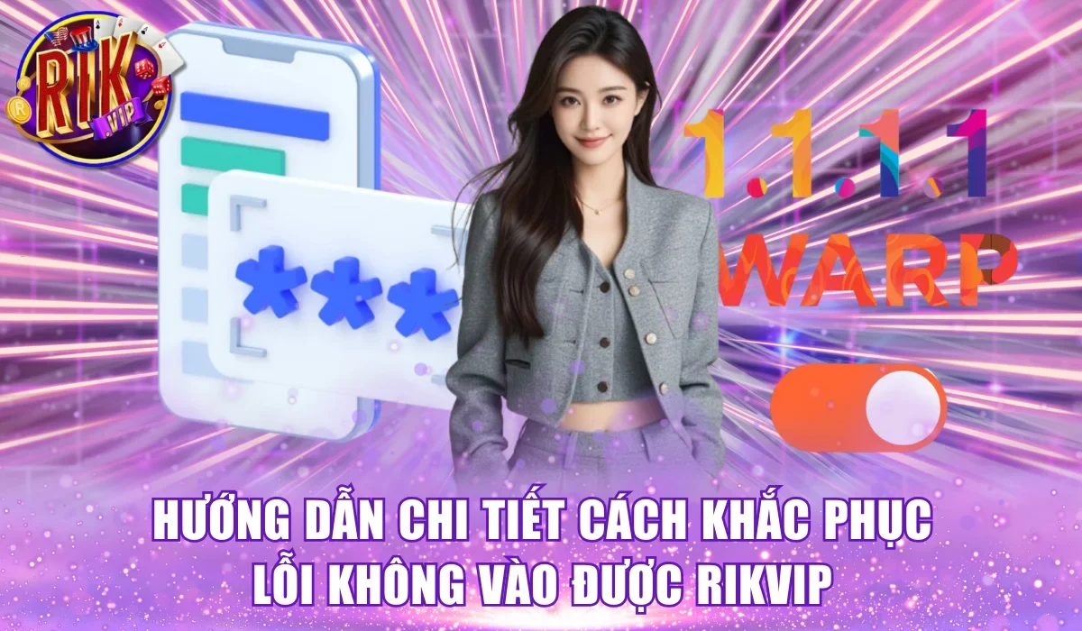 Hướng dẫn chi tiết cách khắc phục lỗi không vào được Rikvip