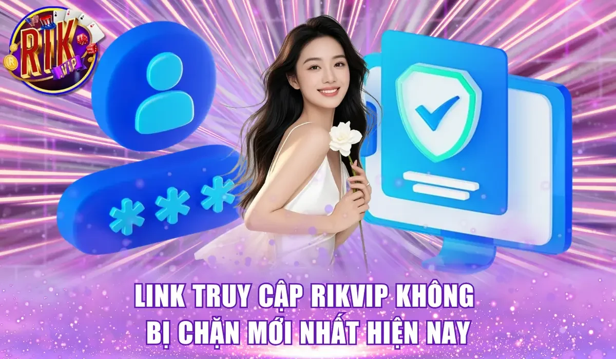 Link truy cập Rikvip không bị chặn mới nhất hiện nay