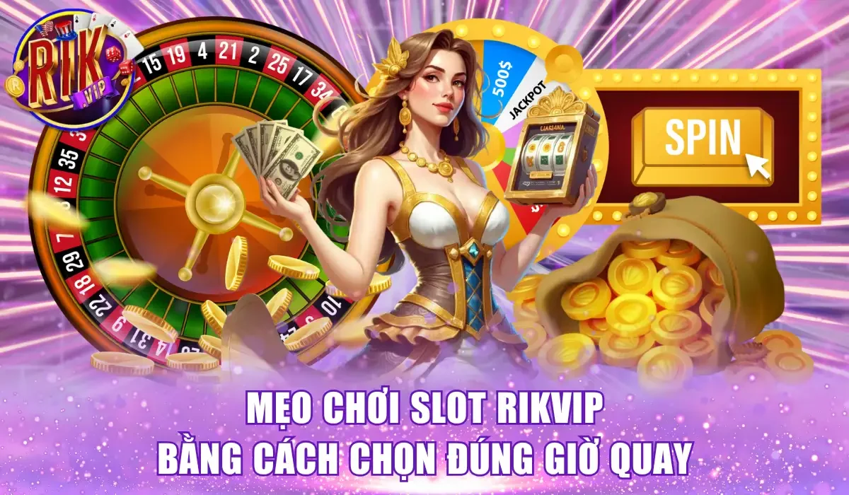 Mẹo chơi slot Rikvip bằng cách chọn đúng giờ quay