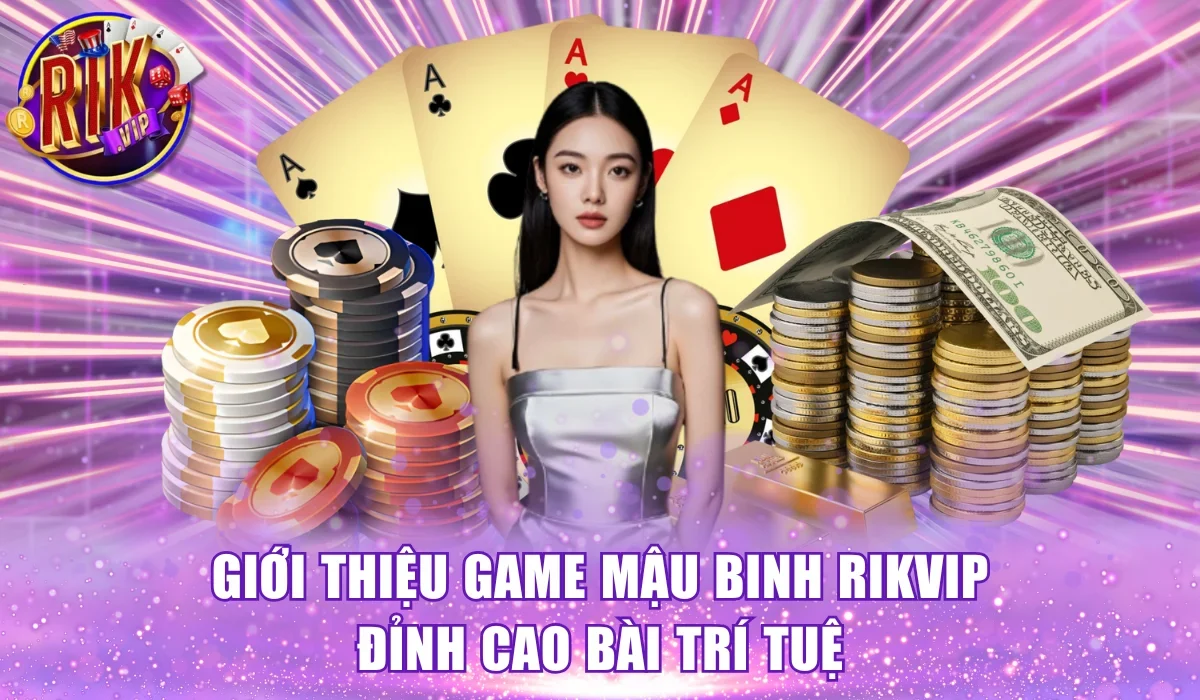 Giới thiệu game Mậu Binh RikVip