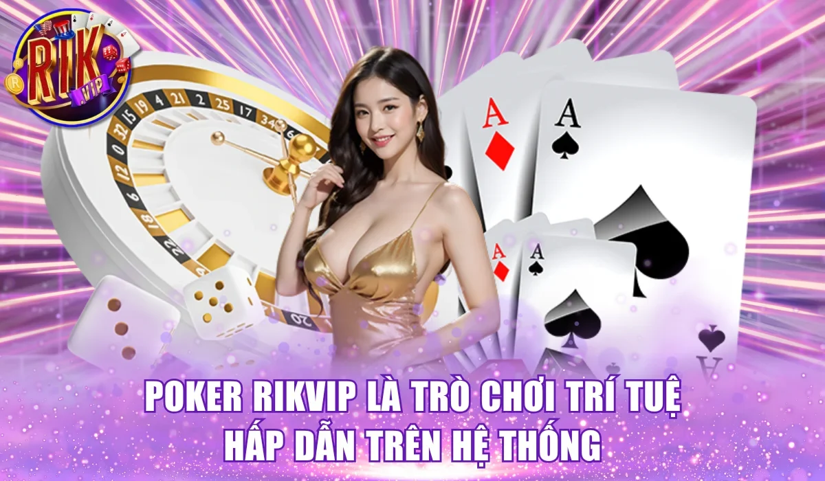 Poker RikVip là trò chơi trí tuệ hấp dẫn trên hệ thống