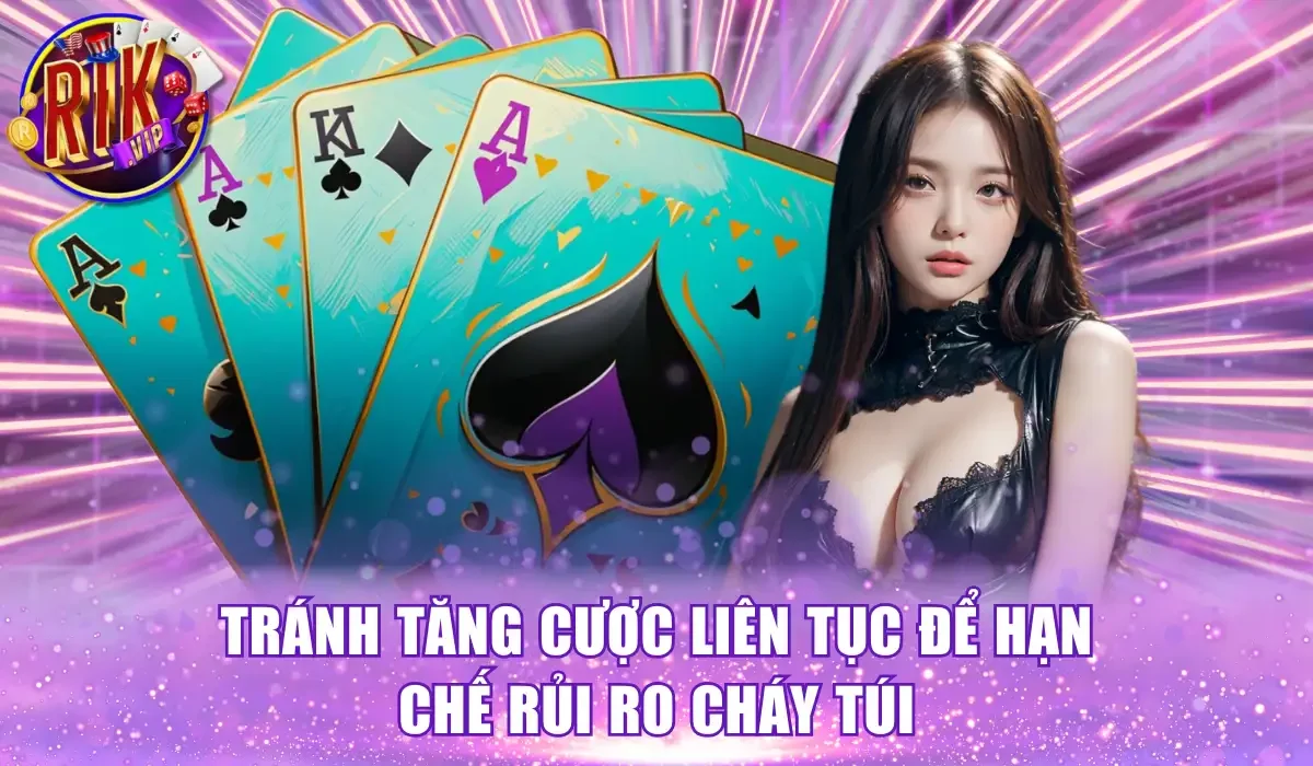 Tránh tăng cược liên tục để hạn chế rủi ro cháy túi